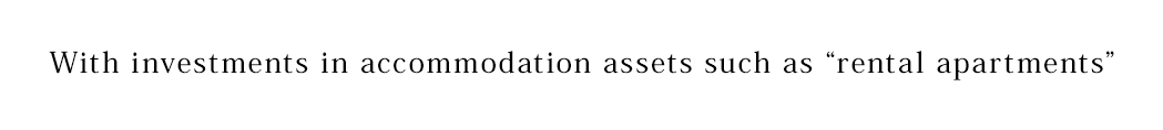 With investments in accommodation assets such as “rental apartments”